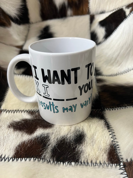 Coffee Mug - I want to KI_ _ you.